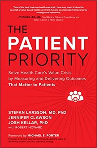 The Patient Priority: Solve Health Care&#39;s Value Crisis by Measuring and Delivering Outcomes That Matter to Patients 1st Edition