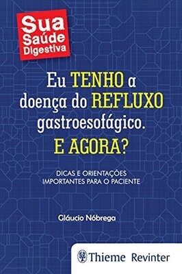 Eu tenho a doença do refluxo gastroesofágico. E agora?: Dicas e orientações importantes para o paciente, 1st Edition