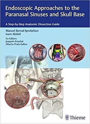Endoscopic Approaches to the Paranasal Sinuses and Skull Base: A Step-by-Step Anatomic Dissection Guide 1st Edition