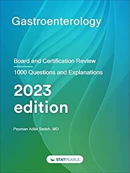 Gastroenterology Board and Certification Review 1000 Questions and Explanations Statpearls 2023 Edition