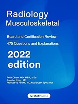 Radiology Musculoskeletal Board and Certification Review 475 Questions and Explanations 2022 Edition Statpearls