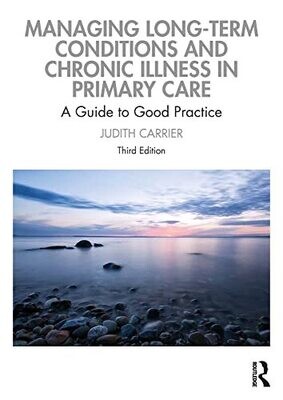 Managing Long-term Conditions and Chronic Illness in Primary Care: A Guide to Good Practice 3rd Edition