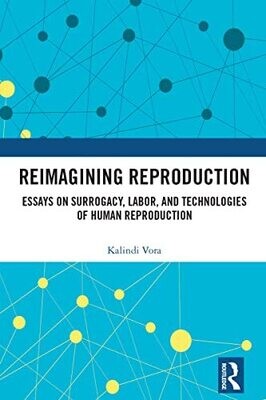 Reimagining Reproduction: Essays on Surrogacy, Labor, and Technologies of Human Reproduction 1st Edition