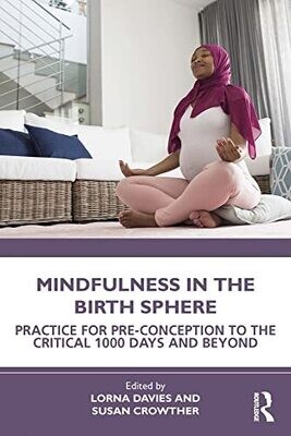 Mindfulness in the Birth Sphere: Practice for Pre-conception to the Critical 1000 Days and Beyond 1st Edition