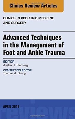 Advanced Techniques in the Management of Foot and Ankle Trauma, An Issue of Clinics in Podiatric Medicine and Surgery (Volume 35-2)
