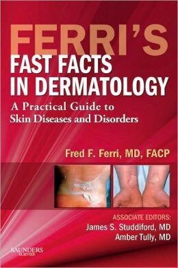 Ferri’s Fast Facts in Dermatology: A Practical Guide to Skin Diseases and Disorders