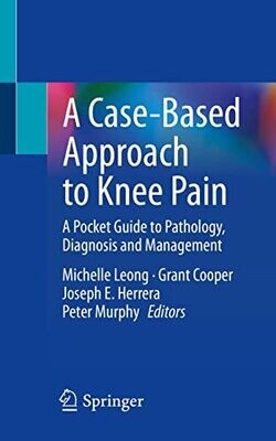 A Case-Based Approach to Knee Pain: A Pocket Guide to Pathology, Diagnosis and Management