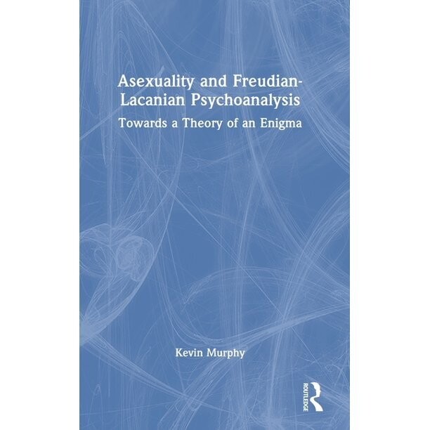 Asexuality and Freudian-Lacanian Psychoanalysis : Towards a Theory of an Enigma