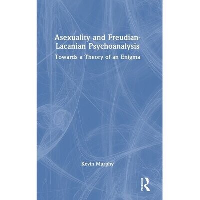 Asexuality and Freudian-Lacanian Psychoanalysis : Towards a Theory of an Enigma
