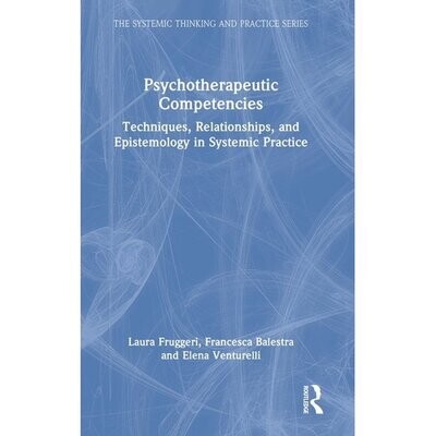 Systemic Thinking and Practice: Psychotherapeutic Competencies : Techniques, Relationships, and Epistemology in Systemic Practice