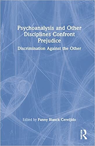Psychoanalysis and Other Disciplines Confront Prejudice: Discrimination Against the Other
