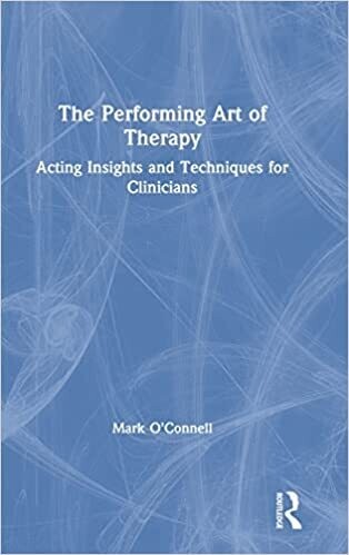 The Performing Art of Therapy: Acting Insights and Techniques for Clinicians