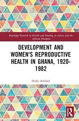 Development and Women&#39;s Reproductive Health in Ghana, 1920-1982 (EPUB)