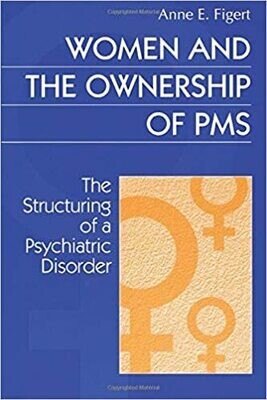 Women and the Ownership of PMS: The Structuring of a Psychiatric Disorder