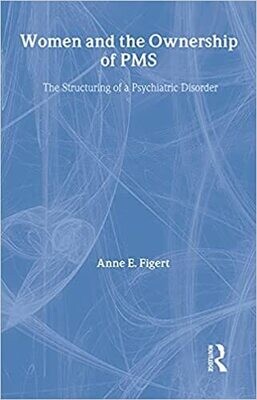 Women and the Ownership of PMS: The Structuring of a Psychiatric Disorder (Social Institutions and Social Change) 1st Edition