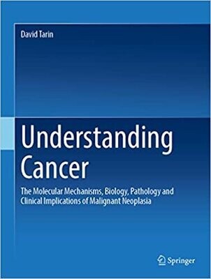 Understanding Cancer: The Molecular Mechanisms, Biology, Pathology and Clinical Implications of Malignant Neoplasia 1st ed. 2023 Edition