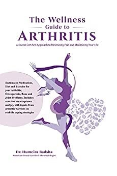 THE WELLNESS GUIDE TO ARTHRITIS: A Doctor Certified Approach To Minimizing Pain and Maximizing Your Life
