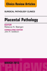 Placental Pathology, An Issue of Surgical Pathology Clinics, 1e