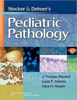 Stocker and Dehner’s Pediatric Pathology, 3rd Edition