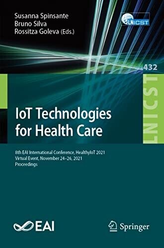 IoT Technologies for Health Care
8th EAI International Conference, HealthyIoT 2021, Virtual Event, November 24-26, 2021, Proceedings