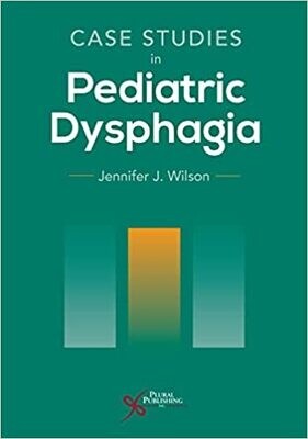 Case Studies in Pediatric Dysphagia First Edition