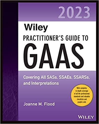 Wiley Practitioner&#39;s Guide to GAAS 2023: Covering All SASs, SSAEs, SSARSs, and Interpretations (Wiley Regulatory Reporting) 2nd Edition