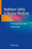 Radiation Safety in Nuclear Medicine: A Practical, Concise Guide 1st ed