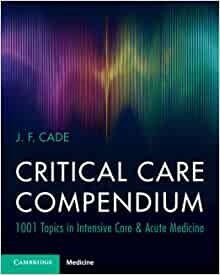 Critical Care Compendium 1001 Topics in Intensive Care &amp; Acute Medicine 2023