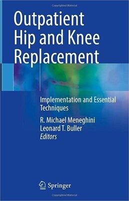 Outpatient Hip and Knee Replacement: Implementation and Essential Techniques 1st ed