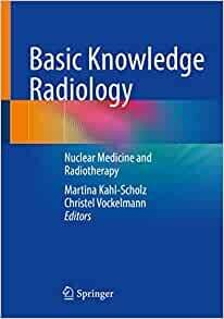 Basic Knowledge Radiology: Nuclear Medicine and Radiotherapy With 215 Illustrations