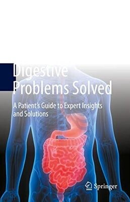 Digestive Problems Solved: A Patient&#39;s Guide to Expert Insights and Solutions