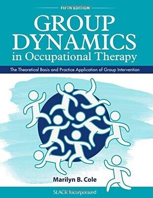 Group Dynamics in Occupational Therapy: The Theoretical Basis and Practice Application of Group Intervention, 5th Edition
