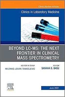 Beyond LC MS: The Next Frontier in Clinical Mass Spectrometry, An Issue of the Clinics in Laboratory Medicine (Volume 41-2)