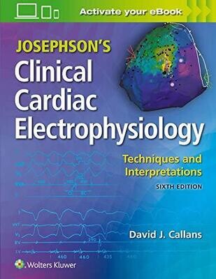 Josephson’s Clinical Cardiac Electrophysiology: Techniques and Interpretations, 6th Edition