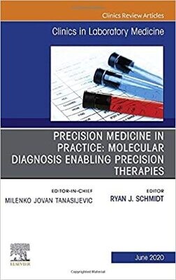 Precision Medicine in Practice: Molecular Diagnosis Enabling Precision Therapies, An Issue of the Clinics in Laboratory Medicine (Volume 40-2)