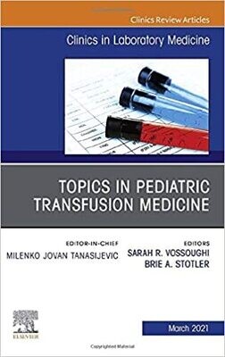 Topics in Pediatric Transfusion Medicine, An Issue of the Clinics in Laboratory Medicine (Volume 41-1)