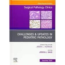 Challenges &amp; Updates in Pediatric Pathology, An Issue of Surgical Pathology Clinics (Volume 13-4)