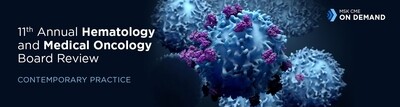 11th Annual Hematology and Medical Oncology Board Review: Contemporary Practice – On Demand (CME VIDEOS) 2023