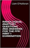 RADIOLOGICAL ANATOMY QUESTIONS AND ANSWERS FOR THE FFR PART 1 EXAMINATION