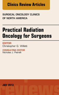 Practical Radiation Oncology for Surgeons, An Issue of Surgical Oncology Clinics, 1e