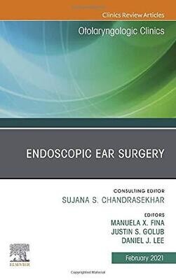 Endoscopic Ear Surgery, An Issue of Otolaryngologic Clinics of North America (Volume 54-1)