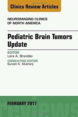 Pediatric Brain Tumors Update, An Issue of Neuroimaging Clinics of North America, 1e