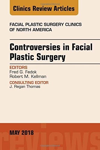 Controversies in Facial Plastic Surgery, An Issue of Facial Plastic Surgery Clinics of North America (Volume 26-2)