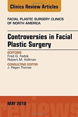 Controversies in Facial Plastic Surgery, An Issue of Facial Plastic Surgery Clinics of North America (Volume 26-2)