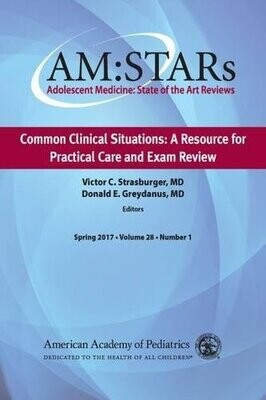 AM:STARs Common Clinical Situations: A Resource for Practical Care and Exam Review: Adolescent Medicine State of the Art Reviews, Vol 28, Number 1
