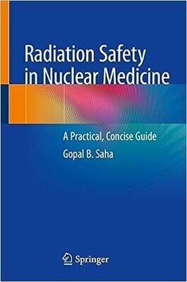 Radiation Safety in Nuclear Medicine: A Practical, Concise Guide 1st ed. 2019 Edition