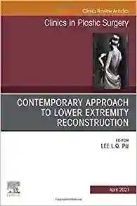 Contemporary Approach to Lower Extremity Reconstruction, An Issue of Clinics in Plastic Surgery (Volume 48-2)