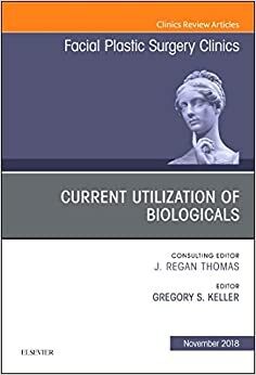 Current Utilization of Biologicals, An Issue of Facial Plastic Surgery Clinics of North America (Volume 26-4)