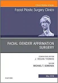 Facial Gender Affirmation Surgery, An Issue of Facial Plastic Surgery Clinics of North America (Volume 27-2)