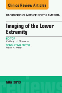 Imaging of the Lower Extremity, An Issue of Radiologic Clinics of North America The Clinics: Radiology)